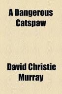 A Dangerous Catspaw di David Christie Murray edito da General Books Llc