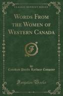 Words From The Women Of Western Canada (classic Reprint) di Canadian Pacific Railway Company edito da Forgotten Books