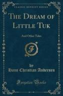 The Dream Of Little Tuk di Hans Christian Andersen edito da Forgotten Books