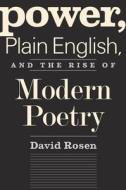 Power, Plain English, and the Rise of Modern Poetry di David Rosen edito da Yale University Press