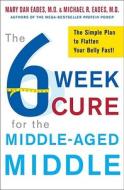 The 6-Week Cure for the Middle-Aged Middle di Mary Dan Eades, Michael R. Eades edito da Crown Publishing Group (NY)