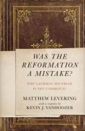 Was the Reformation a Mistake? di Matthew Levering edito da Zondervan