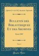 Bulletin Des Bibliothèques Et Des Archives, Vol. 4: Année 1887 (Classic Reprint) di Ministere De L'Education Nationale edito da Forgotten Books