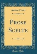 Prose Scelte (Classic Reprint) di Antonio Cesari edito da Forgotten Books