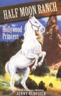Horses Of Half Moon Ranch: Hollywood Princess di Jenny Oldfield edito da Hachette Children's Group