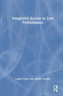 Integrated Access In Live Performance di Amelia Cavallo, Louise Fryer edito da Taylor & Francis Ltd