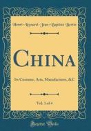 China, Vol. 1 of 4: Its Costume, Arts, Manufactures, &C (Classic Reprint) di Henri-Leonard-Jean-Baptiste Bertin edito da Forgotten Books