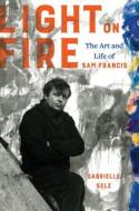 Light On Fire di Gabrielle Selz edito da University Of California Press