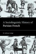A Sociolinguistic History of Parisian French di R. Anthony Lodge edito da Cambridge University Press