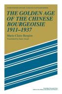 The Golden Age of the Chinese Bourgeoisie 1911 1937 di Marie-Claire Bergere, Marie-Claire Berg Re edito da Cambridge University Press
