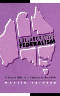Collaborative Federalism di Martin Painter edito da Cambridge University Press