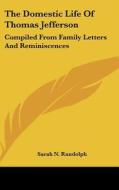 The Domestic Life of Thomas Jefferson: Compiled from Family Letters and Reminiscences di Sarah N. Randolph edito da Kessinger Publishing