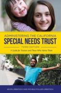 Administering the California Special Needs Trust: A Guide for Trustees and Those Who Advise Them di Michele Fuller, Kevin Urbatsch edito da R R BOWKER LLC