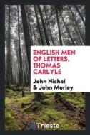 English Men of Letters. Thomas Carlyle di John Nichol, John Morley edito da LIGHTNING SOURCE INC
