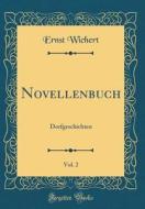 Novellenbuch, Vol. 2: Dorfgeschichten (Classic Reprint) di Ernst Wichert edito da Forgotten Books