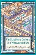 Participatory Culture in a Networked Era di Henry Jenkins, Mizuko Ito, danah boyd edito da Polity Press