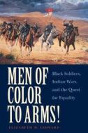 Men of Color to Arms!: Black Soldiers, Indian Wars, and the Quest for Equality di Elizabeth D. Leonard edito da UNIV OF NEBRASKA PR