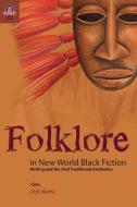 Folklore in New World Black Fiction: Writing and the Oral Traditional Aesthetics di Chiji Akoma edito da OHIO ST UNIV PR