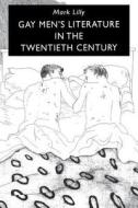Gay Men's Literature in the Twentieth Century di Mark Lilly, John Mills edito da NEW YORK UNIV PR