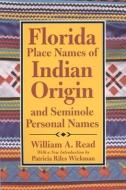 Florida Place Names of Indian Origin and Seminole Personal Names di William A. Read edito da The University of Alabama Press