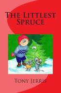 The Littlest Spruce di Tony Jerris edito da Little Spruce Productions
