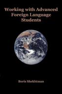 Working with Advanced Foreign Language Students di B. Shekhtman, Boris Shekhtman edito da MSI PR