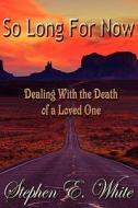 So Long for Now di Stephen E. White edito da Bearhead Publishing