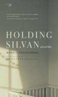 Holding Silvan: A Brief Life di Monica Wesolowska edito da HAWTHORNE BOOKS