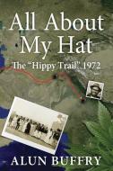 All about My Hat - The Hippy Trail 1972 di MR Alun Buffry edito da Abefree Publishing