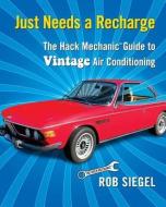 Just Needs a Recharge: The Hack Mechanic Guide to Vintage Air Conditioning di Rob Siegel edito da LIGHTNING SOURCE INC