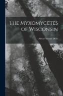 The Myxomycetes of Wisconsin di Aletta Friscone Dean edito da LEGARE STREET PR