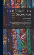 To The Cape For Diamonds: A Story Of Digging Experiences In South Africa With Comments And Criticisms, Political, Social, And Miscellaneous, Upo di Frederick Boyle edito da LEGARE STREET PR