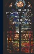 The Little Preacher, by the Author of 'stepping Heavenward' di Elizabeth Prentiss edito da LEGARE STREET PR