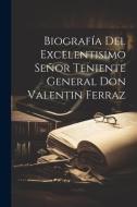 Biografía Del Excelentisimo Señor Teniente General Don Valentin Ferraz di Anonymous edito da LEGARE STREET PR