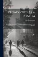 Pedagogics As a System: By Dr. Karl Rosenkranz. Translated From the German by Anna C. Brackett di Karl Rosenkranz edito da LEGARE STREET PR