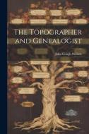 The Topographer and Genealogist di John Gough Nichols edito da LEGARE STREET PR