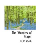 The Wonders Of Prayer di D W Whittle edito da Bibliolife