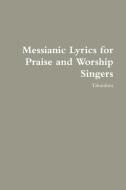Messianic Lyrics for Praise and Worship Singers di Talmidims edito da Lulu.com