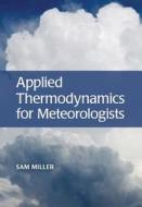 Applied Thermodynamics for Meteorologists di Sam Miller edito da Cambridge University Press