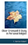 Oliver Cromwell A Study In Personal Religion di F Horton Robert edito da Bibliolife