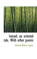 Ismael; An Oriental Tale. With Other Poems di Edward Bulwer Lytton Lytton edito da Bibliolife