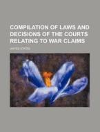 Compilation of Laws and Decisions of the Courts Relating to War Claims di United States edito da Rarebooksclub.com