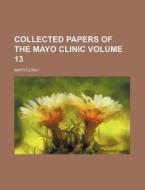 Collected Papers of the Mayo Clinic Volume 13 di Mayo Clinic edito da Rarebooksclub.com