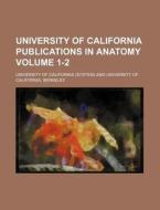 University of California Publications in Anatomy Volume 1-2 di California University edito da Rarebooksclub.com