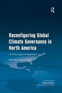 Reconfiguring Global Climate Governance in North America di Marcela Lopez-Vallejo edito da Taylor & Francis Ltd