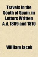 Travels In The South Of Spain, In Letter di William Jacob edito da General Books