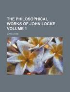The Philosophical Works Of John Locke 1 di John Locke edito da Rarebooksclub.com