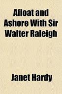 Afloat And Ashore With Sir Walter Raleig di Janet Hardy edito da General Books