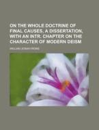 On The Whole Doctrine Of Final Causes, A di William Josiah Irons edito da Rarebooksclub.com