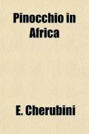 Pinocchio In Africa di E. Cherubini edito da General Books